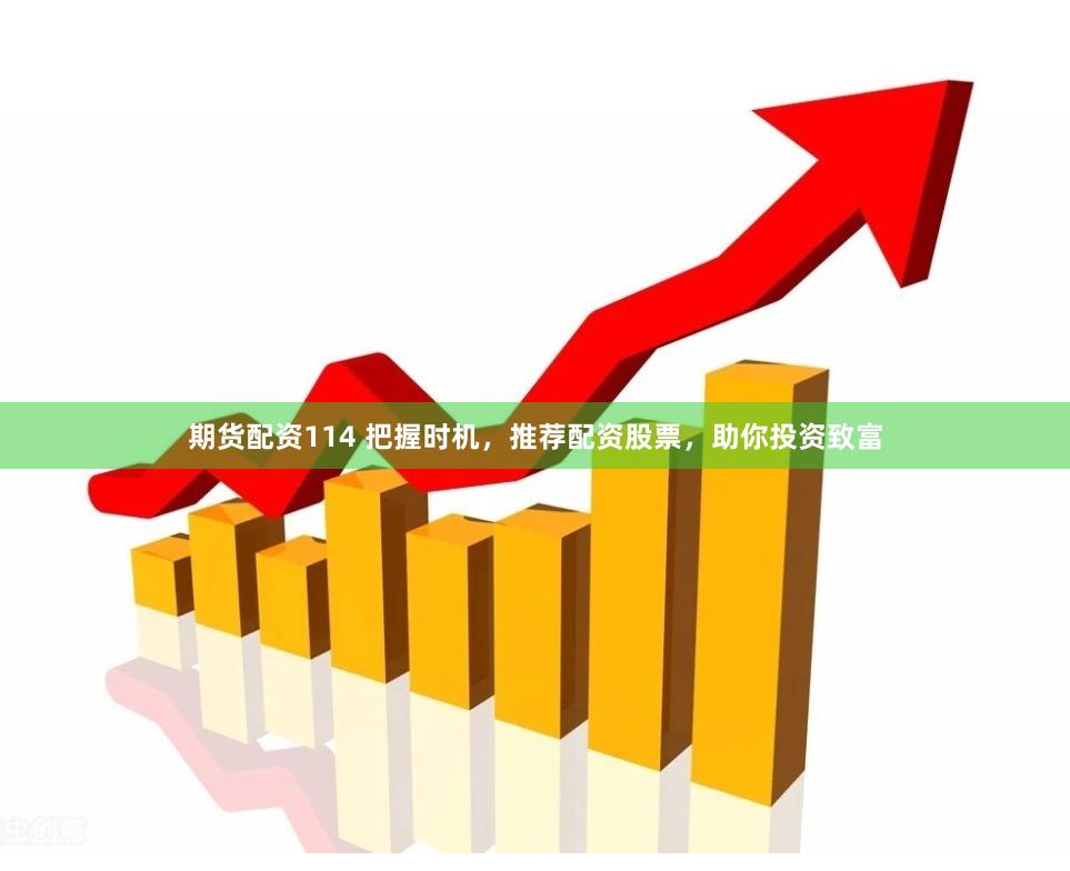 期货配资114 把握时机，推荐配资股票，助你投资致富