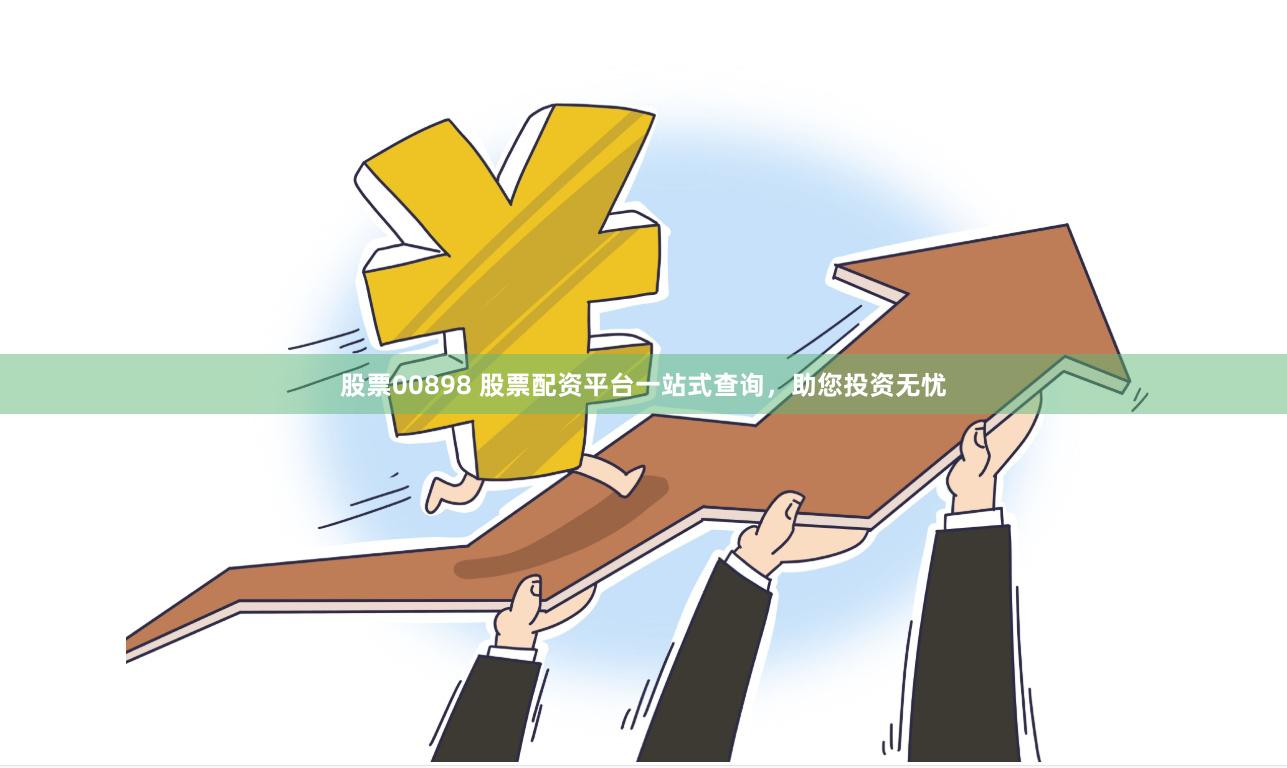 股票00898 股票配资平台一站式查询，助您投资无忧