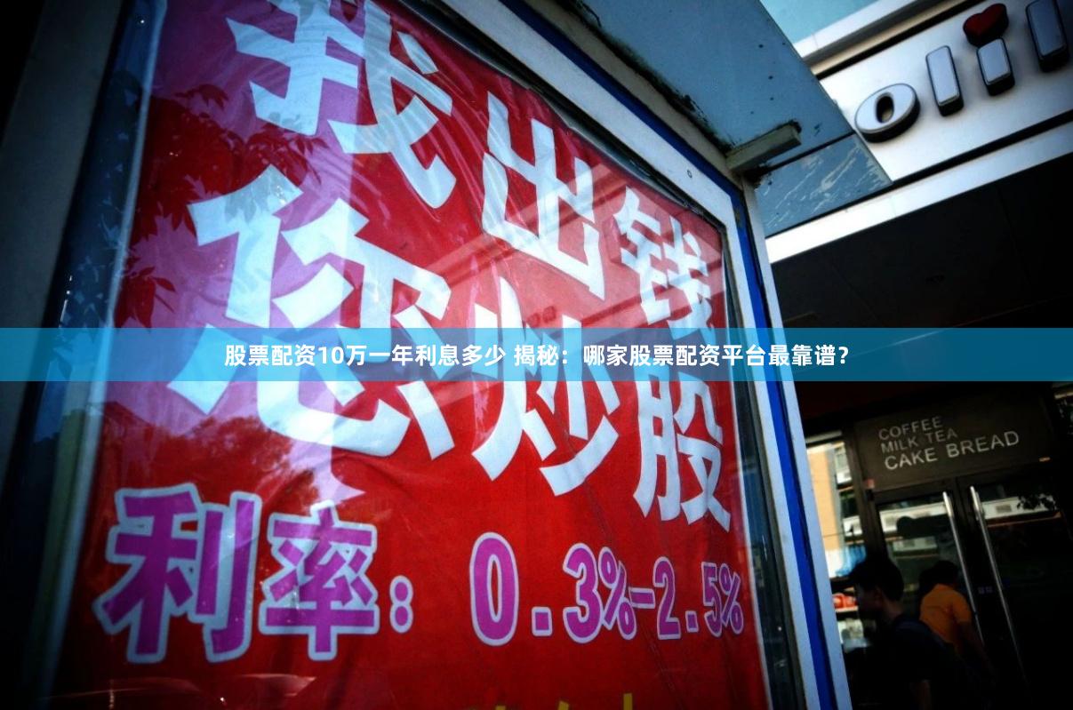 股票配资10万一年利息多少 揭秘:哪家股票配资平台最靠谱?