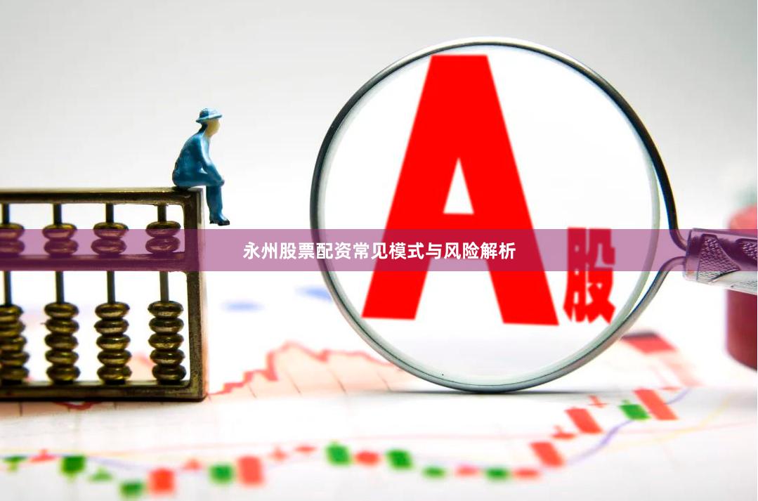永州股票配资常见模式与风险解析