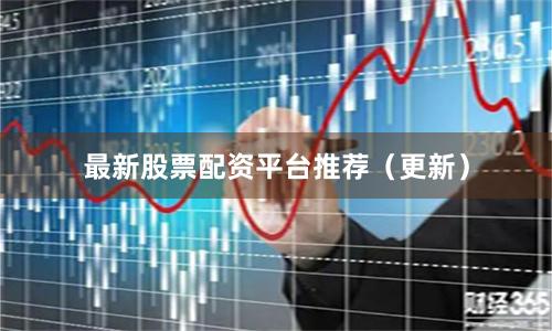 最新股票配资平台推荐（更新）
