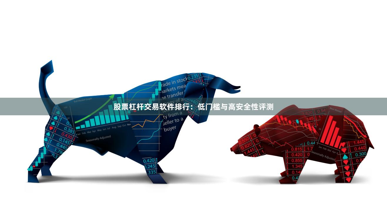 股票杠杆交易软件排行：低门槛与高安全性评测