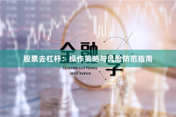 股票去杠杆：操作策略与风险防范指南