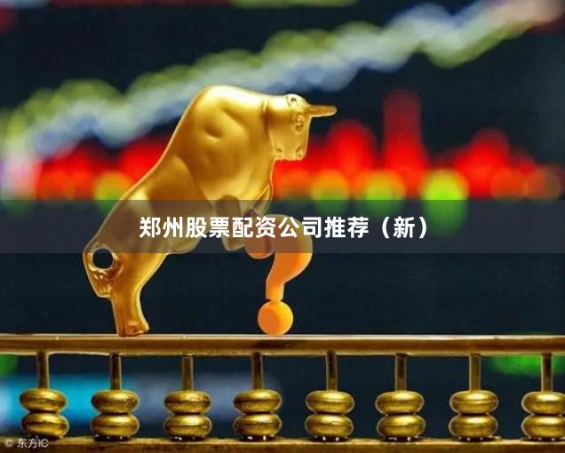 郑州股票配资公司推荐（新）